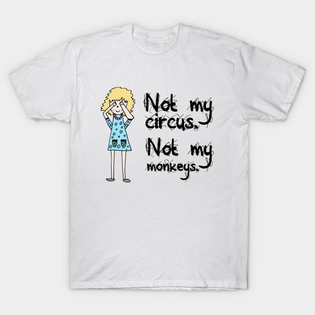 Not My Circus Not My Monkeys T-Shirt by Korry